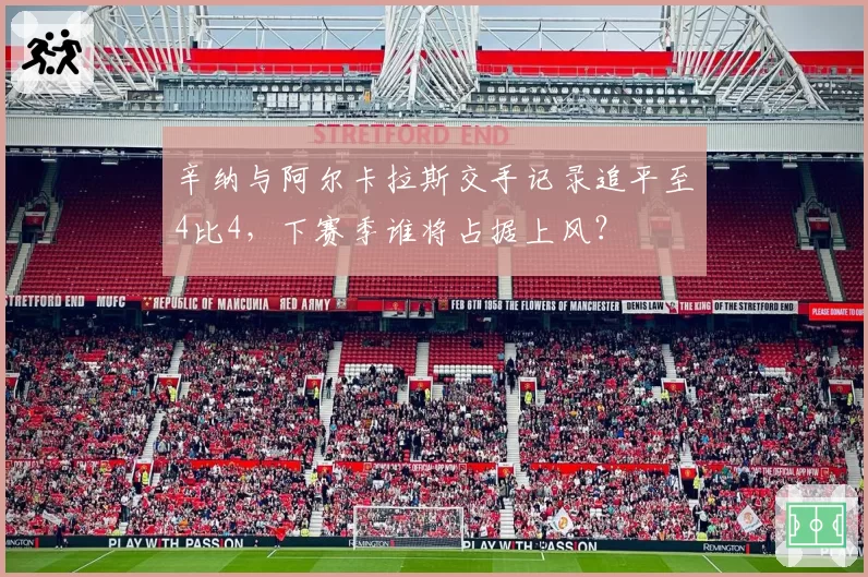 辛纳与阿尔卡拉斯交手记录追平至4比4，下赛季谁将占据上风？