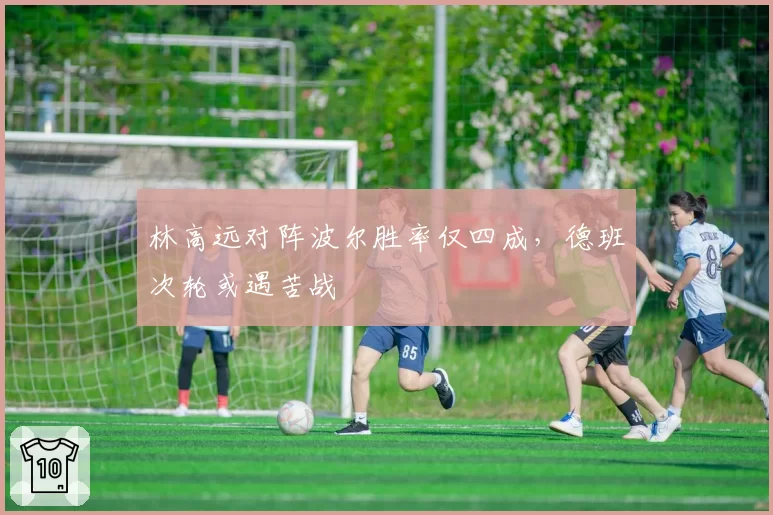 林高远对阵波尔胜率仅四成，德班次轮或遇苦战