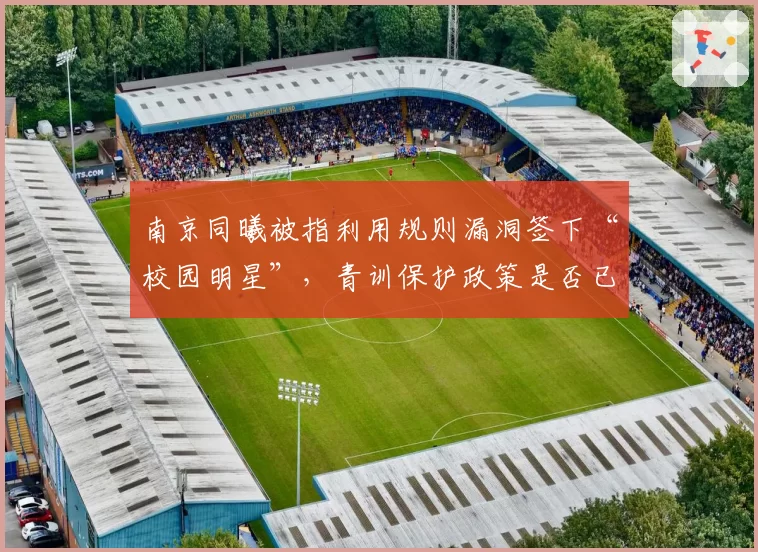 南京同曦被指利用规则漏洞签下“校园明星”，青训保护政策是否已名存实亡？