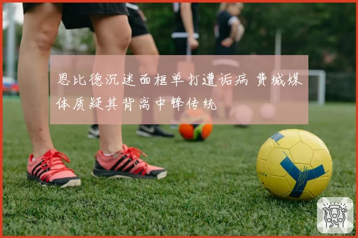 恩比德沉迷面框单打遭诟病 费城媒体质疑其背离中锋传统